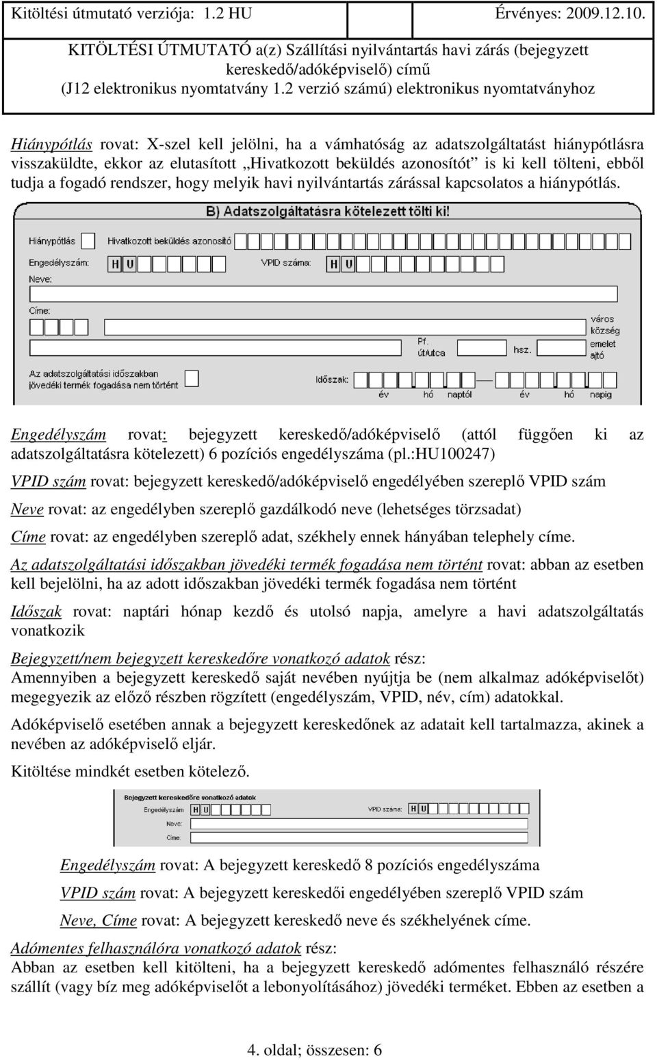 Engedélyszám rovat: bejegyzett kereskedı/adóképviselı (attól függıen ki az adatszolgáltatásra kötelezett) 6 pozíciós engedélyszáma (pl.