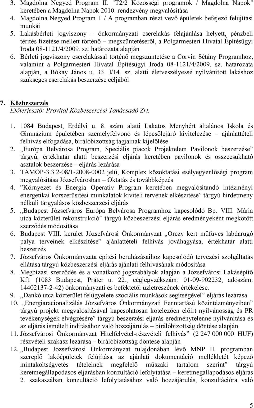 határozata alapján 6. Bérleti jogviszony cserelakással történő megszüntetése a Corvin Sétány Programhoz, valamint a Polgármesteri Hivatal Építésügyi Iroda 08-1121/4/2009. sz.