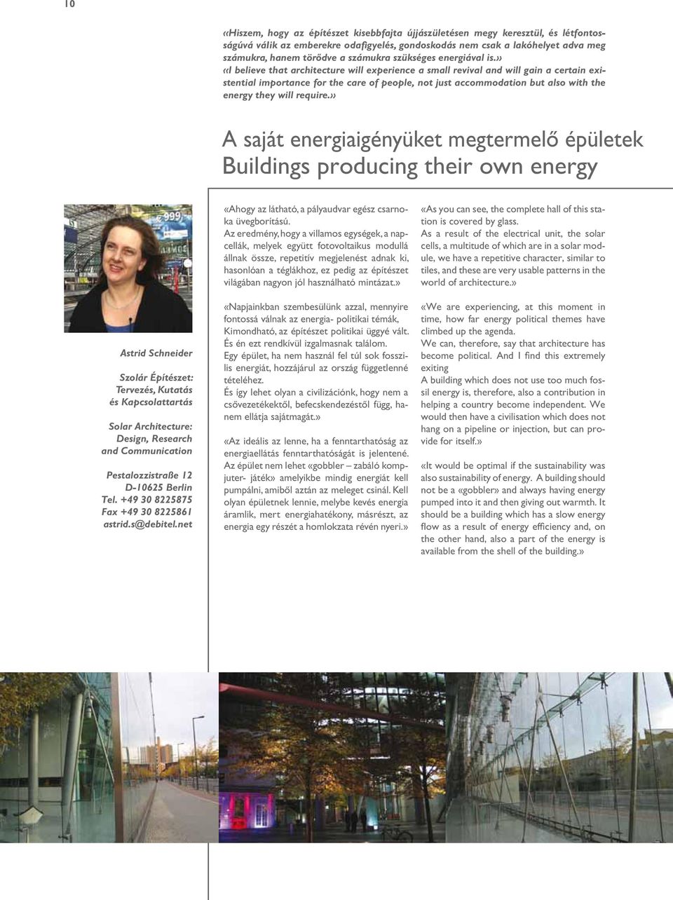 » «I believe that architecture will experience a small revival and will gain a certain existential importance for the care of people, not just accommodation but also with the energy they will require.