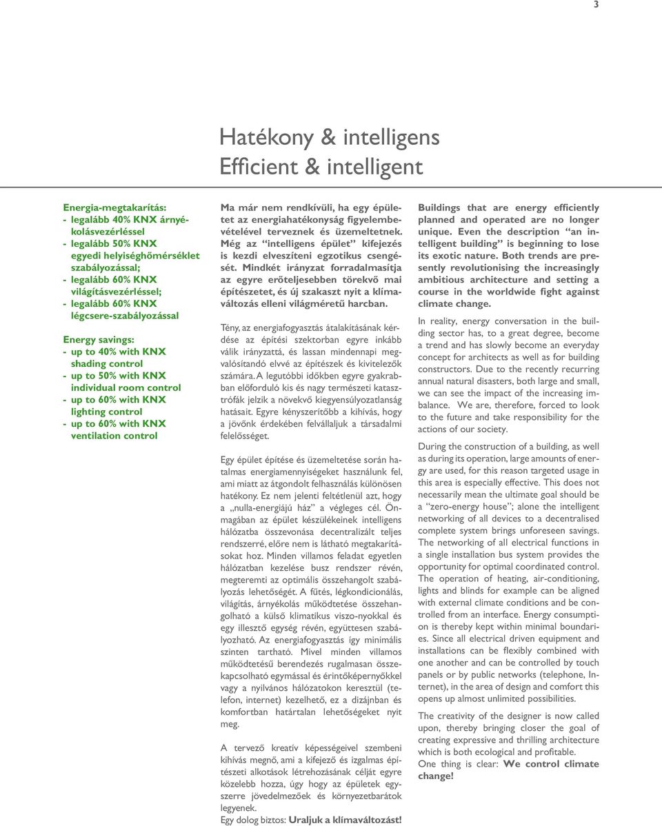 control - up to 60% with KNX ventilation control Ma már nem rendkívüli, ha egy épületet az energiahatékonyság figyelembevételével terveznek és üzemeltetnek.