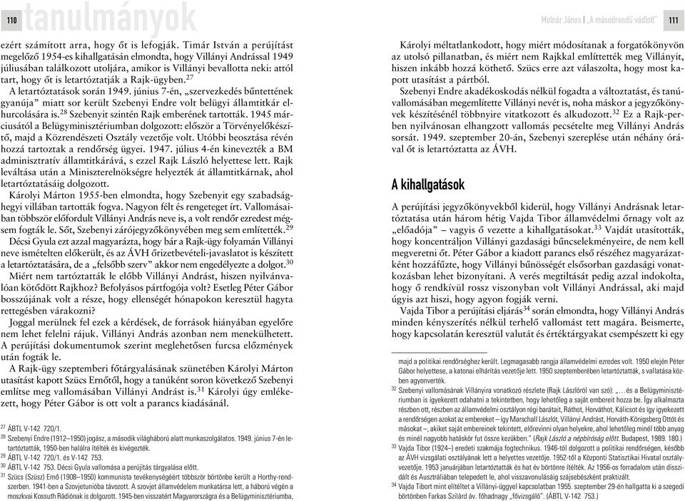 letartóztatják a Rajk-ügyben. 27 A letartóztatások során 1949. június 7-én, szervezkedés bûntettének gyanúja miatt sor került Szebenyi Endre volt belügyi államtitkár elhurcolására is.