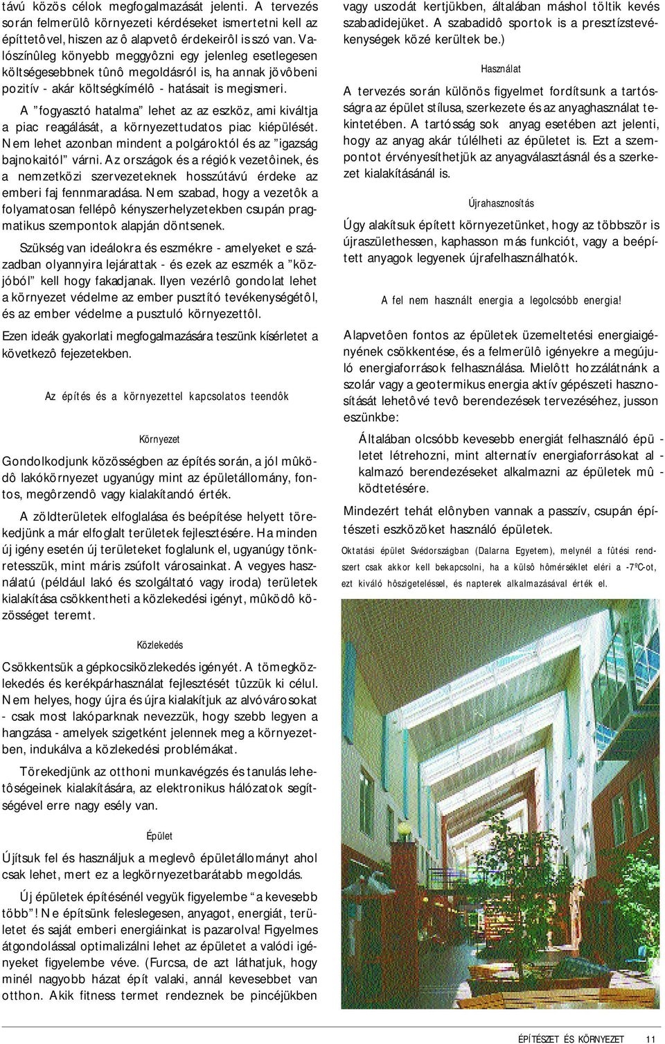 A fogyasztó hatalma lehet az az eszköz, ami kiváltja a piac reagálását, a környezettudatos piac kiépülését. Nem lehet azonban mindent a polgároktól és az igazság bajnokaitól várni.