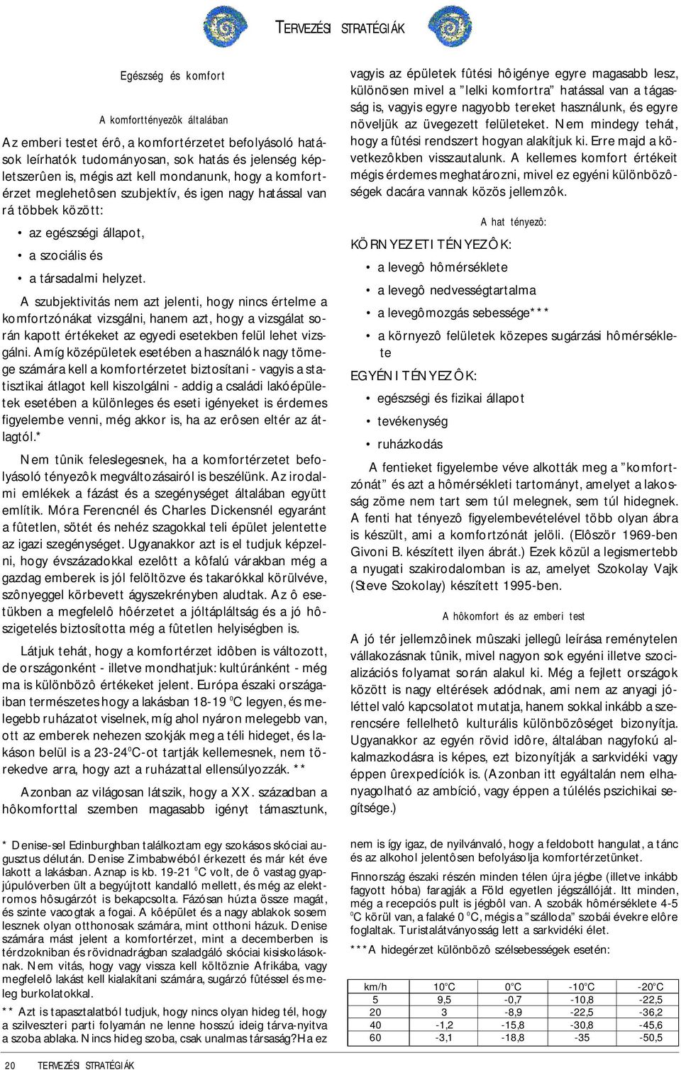 A szubjektivitás nem azt jelenti, hogy nincs értelme a komfortzónákat vizsgálni, hanem azt, hogy a vizsgálat során kapott értékeket az egyedi esetekben felül lehet vizsgálni.