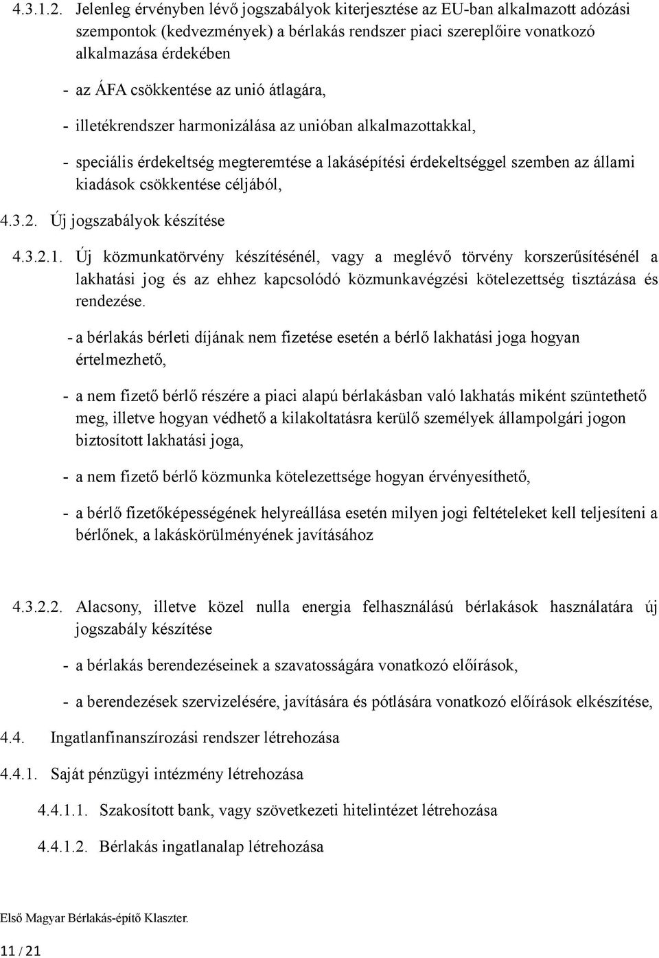 az unió átlagára, - illetékrendszer harmonizálása az unióban alkalmazottakkal, - speciális érdekeltség megteremtése a lakásépítési érdekeltséggel szemben az állami kiadások csökkentése céljából, 4.3.