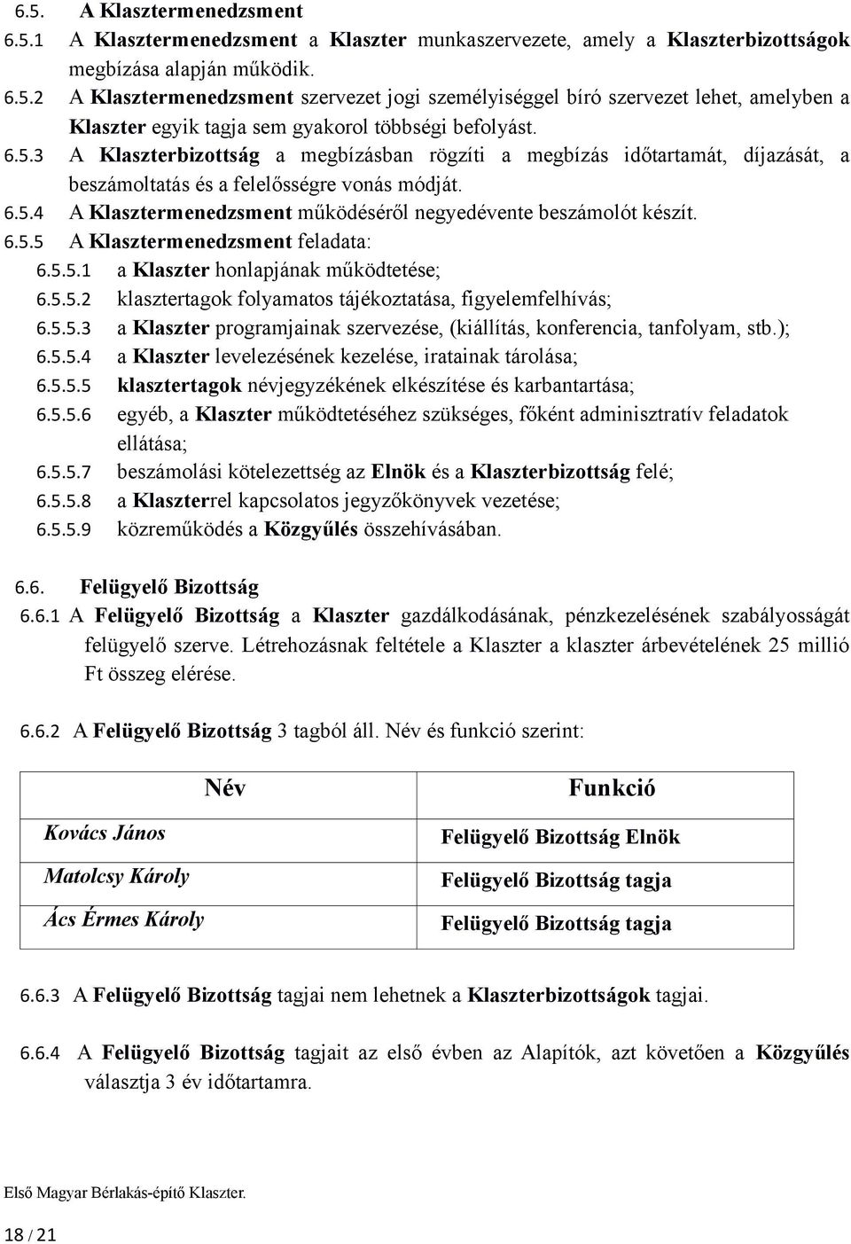 6.5.5 A Klasztermenedzsment feladata: 6.5.5.1 a Klaszter honlapjának működtetése; 6.5.5.2 klasztertagok folyamatos tájékoztatása, figyelemfelhívás; 6.5.5.3 a Klaszter programjainak szervezése, (kiállítás, konferencia, tanfolyam, stb.