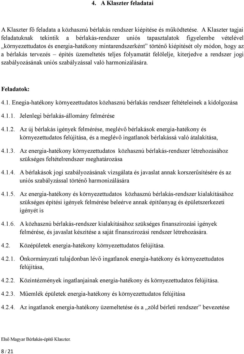 bérlakás tervezés építés üzemeltetés teljes folyamatát felölelje, kiterjedve a rendszer jogi szabályozásának uniós szabályzással való harmonizálására. Feladatok: 4.1.