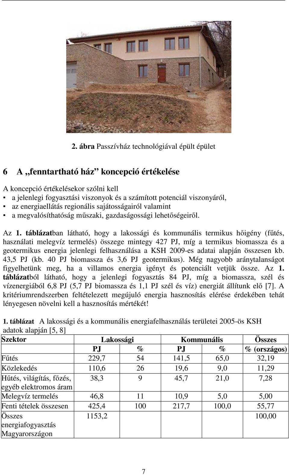 táblázatban látható, hogy a lakossági és kommunális termikus hőigény (fűtés, használati melegvíz termelés) összege mintegy 427 PJ, míg a termikus biomassza és a geotermikus energia jelenlegi