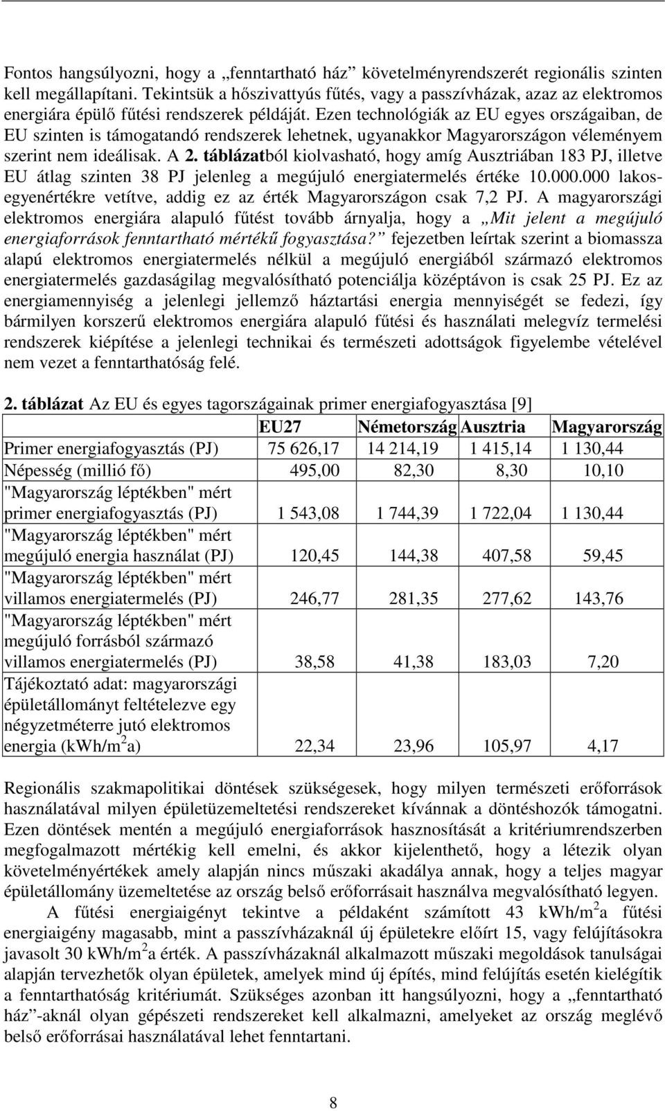 Ezen technológiák az EU egyes országaiban, de EU szinten is támogatandó rendszerek lehetnek, ugyanakkor Magyarországon véleményem szerint nem ideálisak. A 2.