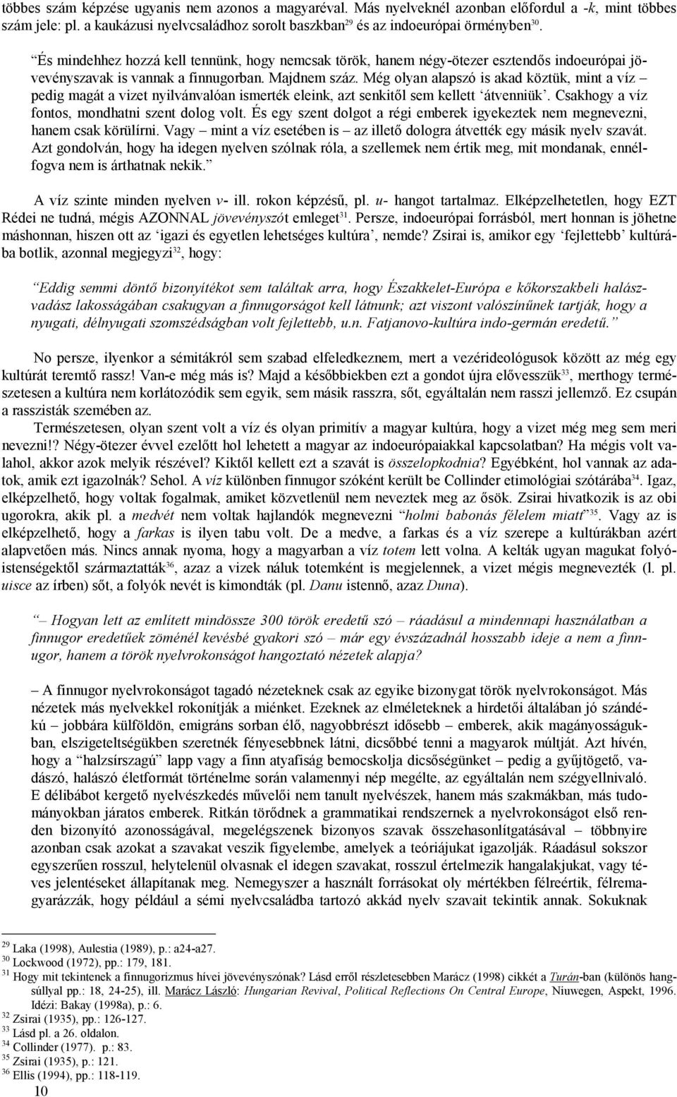 Még olyan alapszó is akad köztük, mint a víz pedig magát a vizet nyilvánvalóan ismerték eleink, azt senkitől sem kellett átvenniük. Csakhogy a víz fontos, mondhatni szent dolog volt.