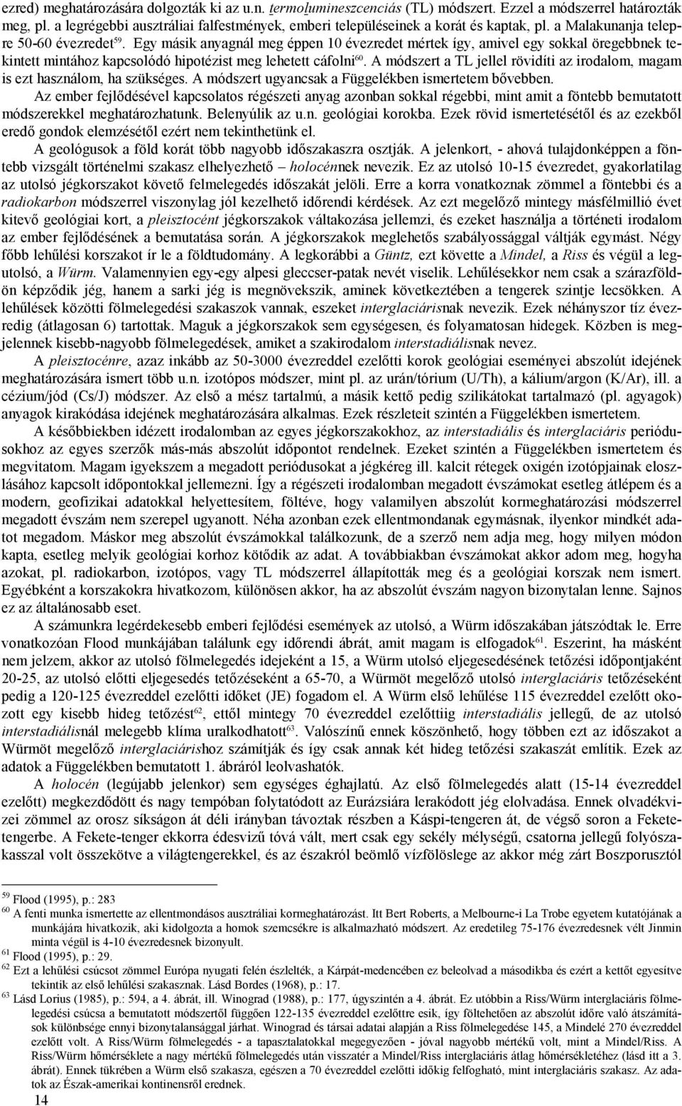 Egy másik anyagnál meg éppen 10 évezredet mértek így, amivel egy sokkal öregebbnek tekintett mintához kapcsolódó hipotézist meg lehetett cáfolni 60.