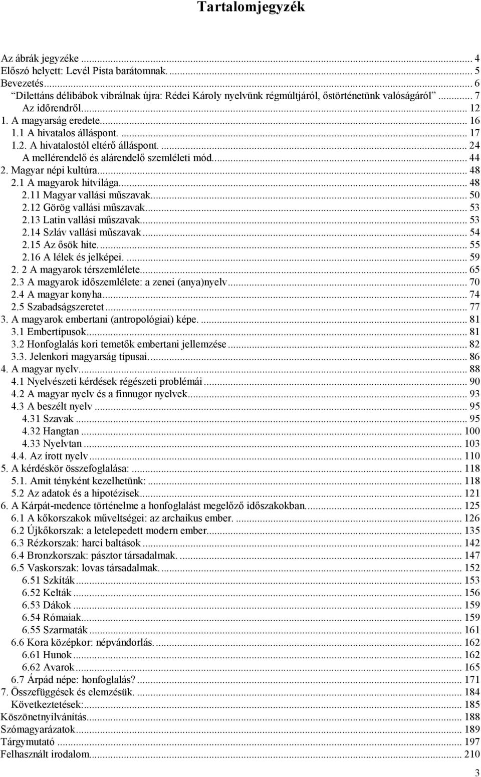 Magyar népi kultúra... 48 2.1 A magyarok hitvilága... 48 2.11 Magyar vallási műszavak... 50 2.12 Görög vallási műszavak... 53 2.13 Latin vallási műszavak... 53 2.14 Szláv vallási műszavak...54 2.