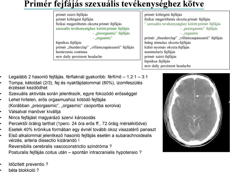 fejfájás - orgasmic hipnikus fejfájás primér thunderclap villámcsapásszerű fejfájás hemicrania continua new daily persistent headache Legalább 2 hasonló fejfájás, férfiaknál gyakoribb: férfi/nő 1.