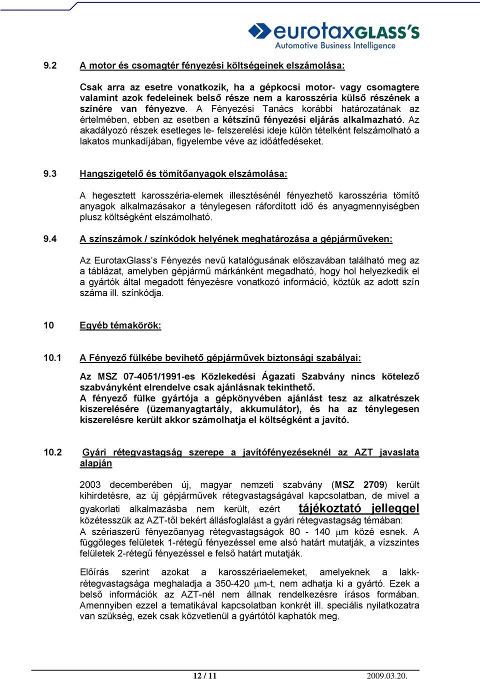 Az akadályozó részek esetleges le- felszerelési ideje külön tételként felszámolható a lakatos munkadíjában, figyelembe véve az időátfedéseket. 9.