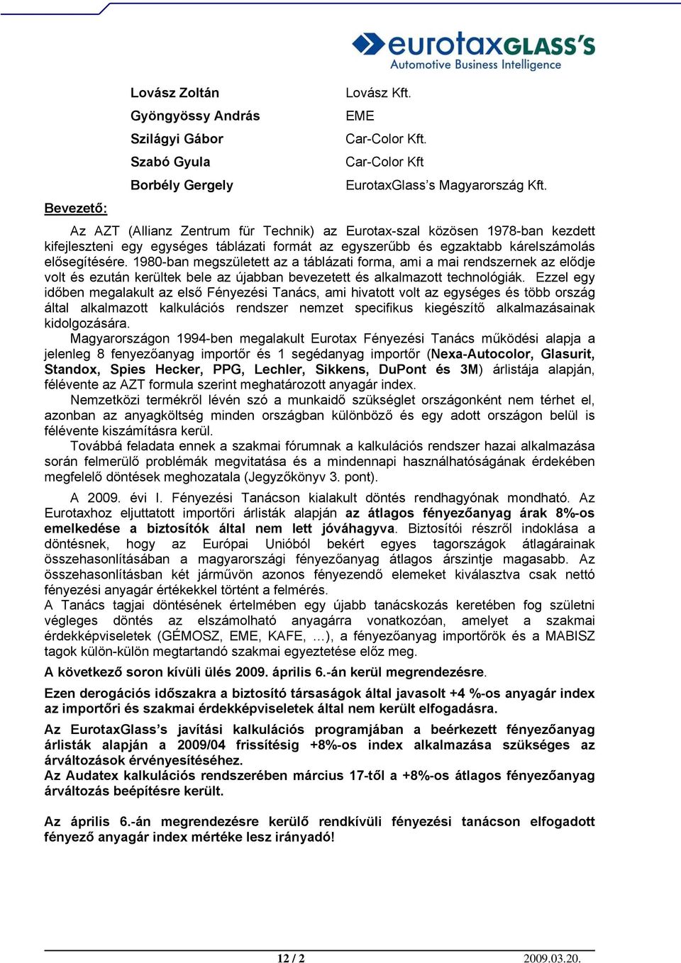 1980-ban megszületett az a táblázati forma, ami a mai rendszernek az elődje volt és ezután kerültek bele az újabban bevezetett és alkalmazott technológiák.