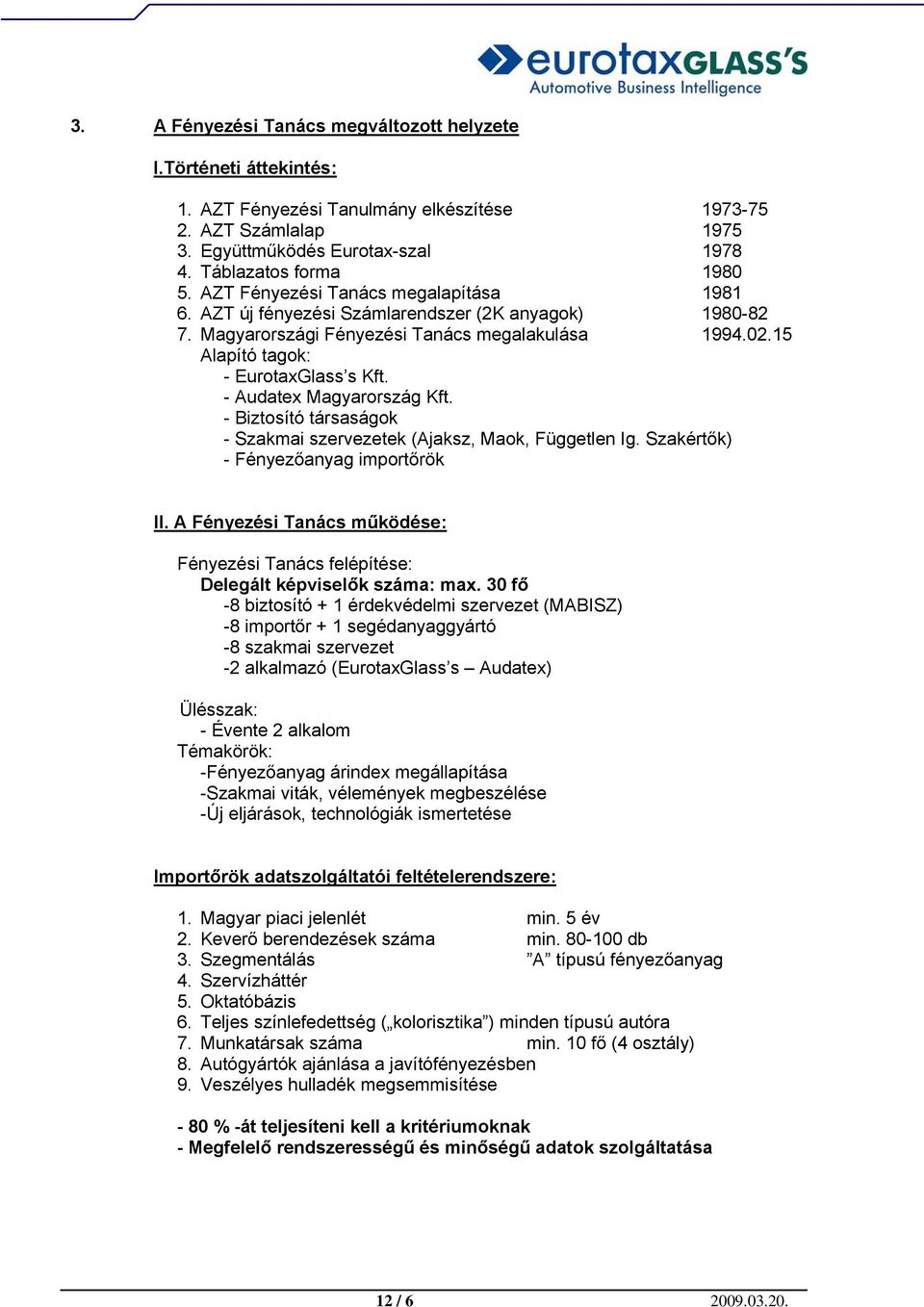 - Audatex Magyarország Kft. - Biztosító társaságok - Szakmai szervezetek (Ajaksz, Maok, Független Ig. Szakértők) - Fényezőanyag importőrök II.