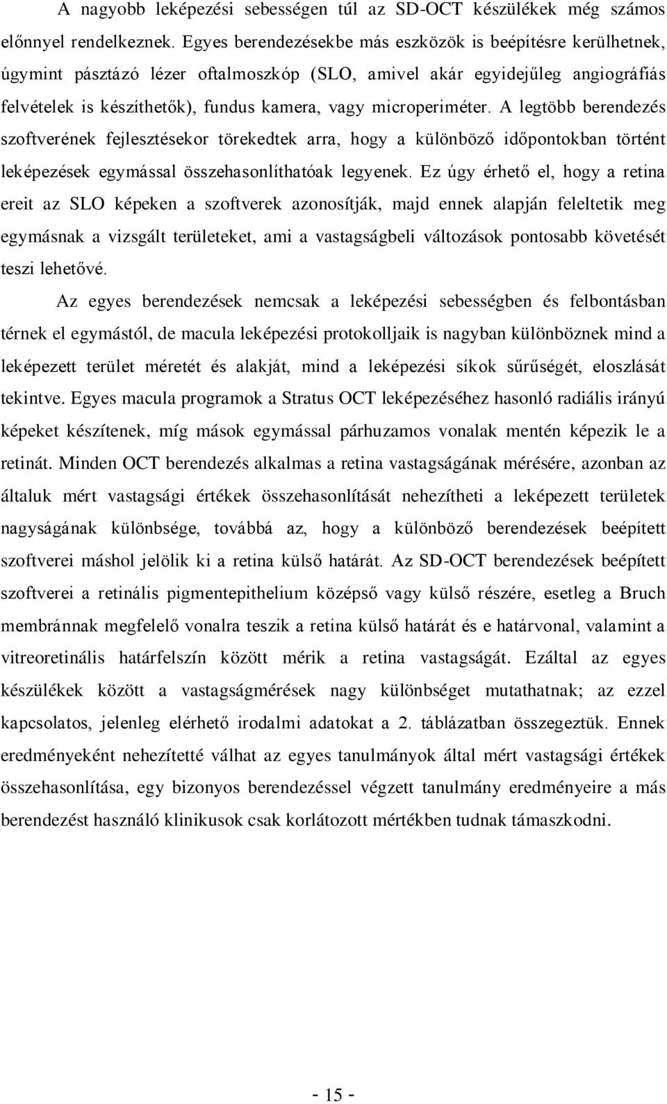 microperiméter. A legtöbb berendezés szoftverének fejlesztésekor törekedtek arra, hogy a különböző időpontokban történt leképezések egymással összehasonlíthatóak legyenek.