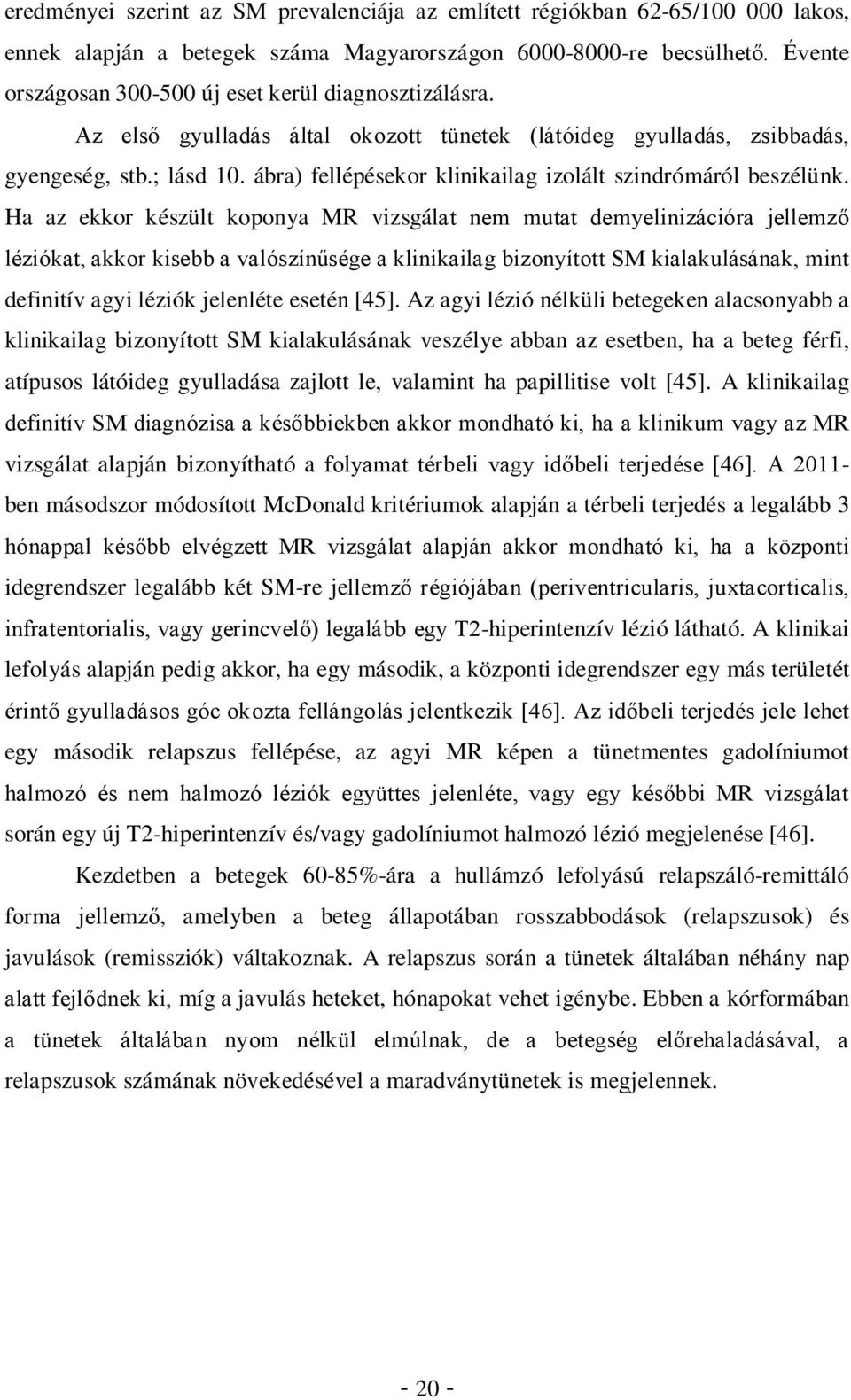 ábra) fellépésekor klinikailag izolált szindrómáról beszélünk.