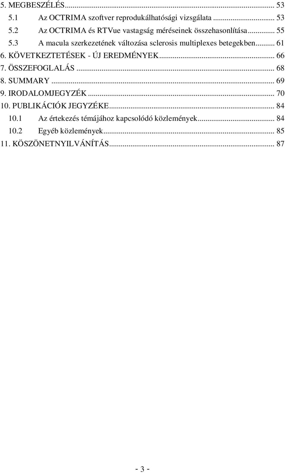 .. 66 7. ÖSSZEFOGLALÁS... 68 8. SUMMARY... 69 9. IRODALOMJEGYZÉK... 70 10. PUBLIKÁCIÓK JEGYZÉKE... 84 10.