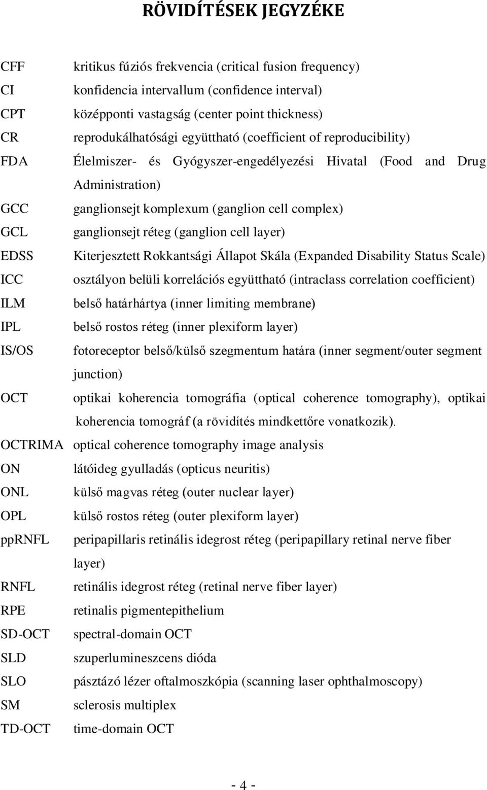 ganglionsejt réteg (ganglion cell layer) EDSS Kiterjesztett Rokkantsági Állapot Skála (Expanded Disability Status Scale) ICC osztályon belüli korrelációs együttható (intraclass correlation