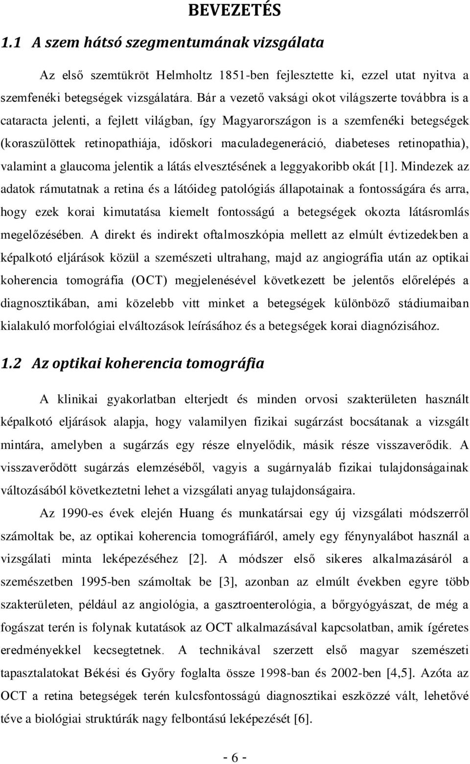 diabeteses retinopathia), valamint a glaucoma jelentik a látás elvesztésének a leggyakoribb okát [1].