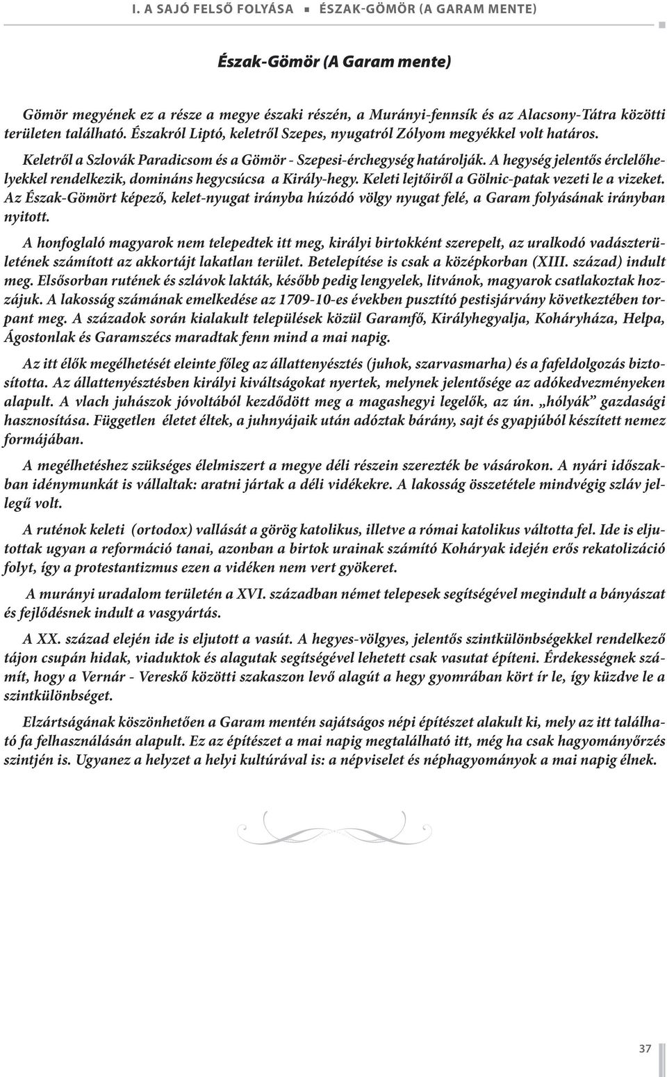 A hegység jelentős érclelőhelyekkel rendelkezik, domináns hegycsúcsa a Király-hegy. Keleti lejtőiről a Gölnic-patak vezeti le a vizeket.