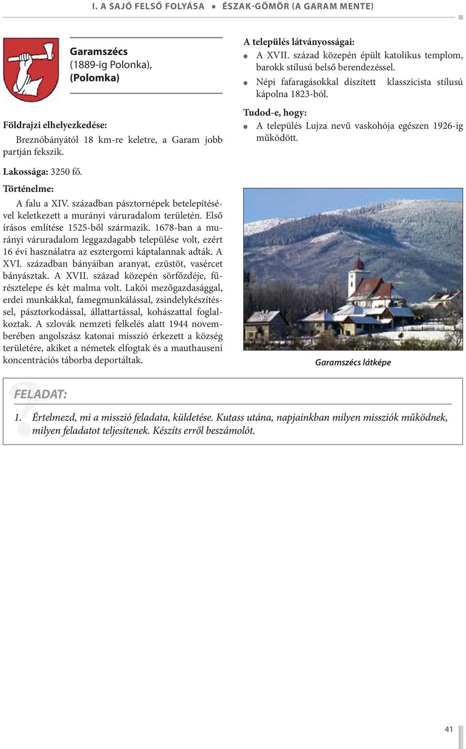 1678-ban a murányi váruradalom leggazdagabb települése volt, ezért 16 évi használatra az esztergomi káptalannak adták. A XVI. században bányáiban aranyat, ezüstöt, vasércet bányásztak. A XVII.