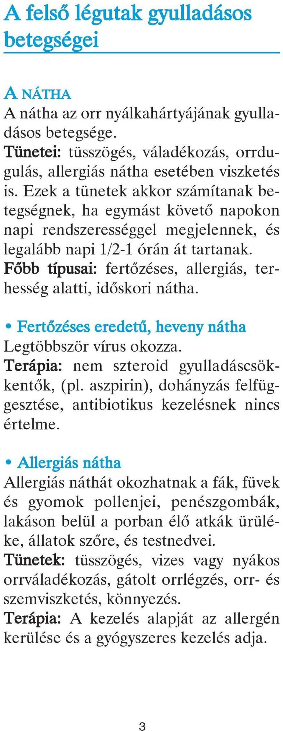 Fôbb típusai: fertôzéses, allergiás, terhesség alatti, idôskori nátha. Fertôzéses eredetû, heveny nátha Legtöbbször vírus okozza. Terápia: nem szteroid gyulladáscsökkentôk, (pl.