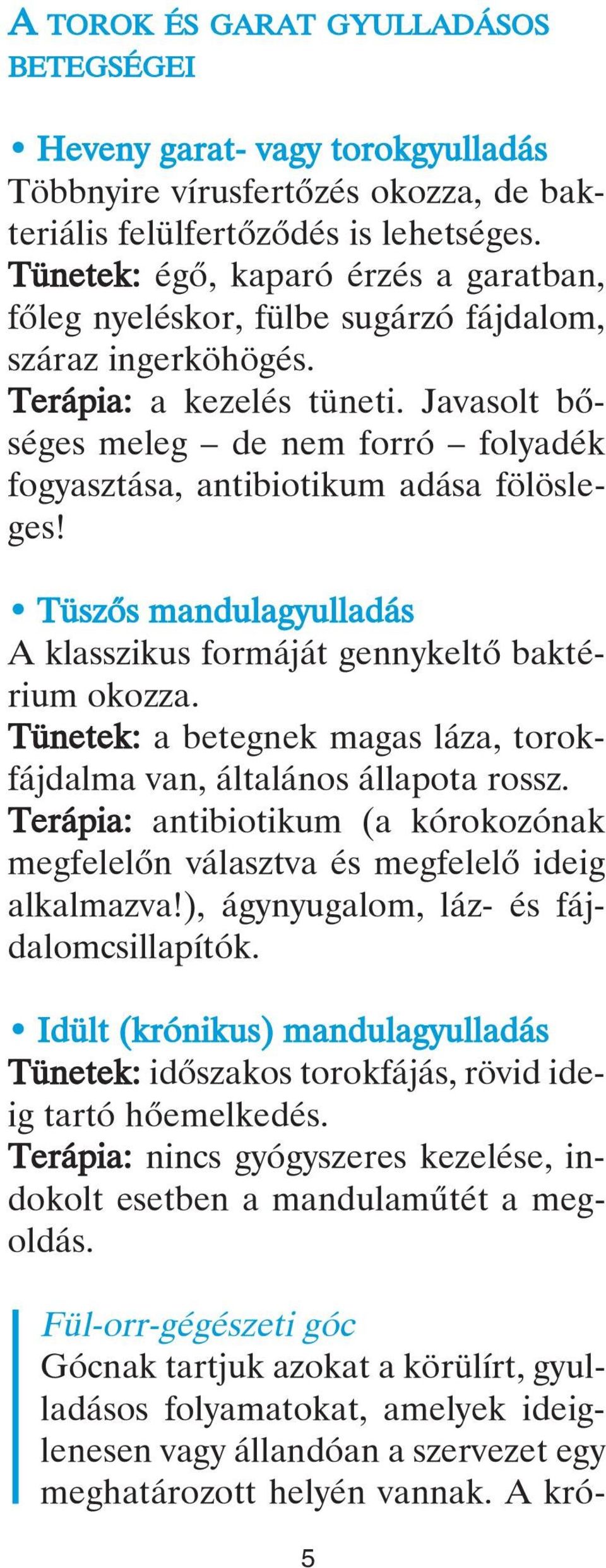 Javasolt bôséges meleg de nem forró folyadék fogyasztása, antibiotikum adása fölösleges! Tüszôs mandulagyulladás A klasszikus formáját gennykeltô baktérium okozza.