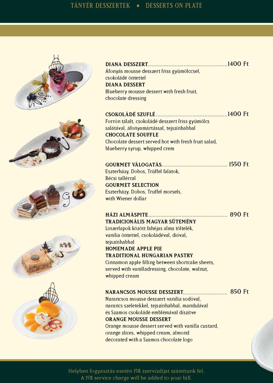 GOURMET VÁLOGATÁS Eszterházy, Dobos, Trüffel falatok, Bécsi tallérral GOURMET SELECTION Eszterházy, Dobos, Truffel morsels, with Wiener dollar HÁZI ALMÁSPITE TRADICIONÁLIS MAGYAR SÜTEMÉNY Linzerlapok