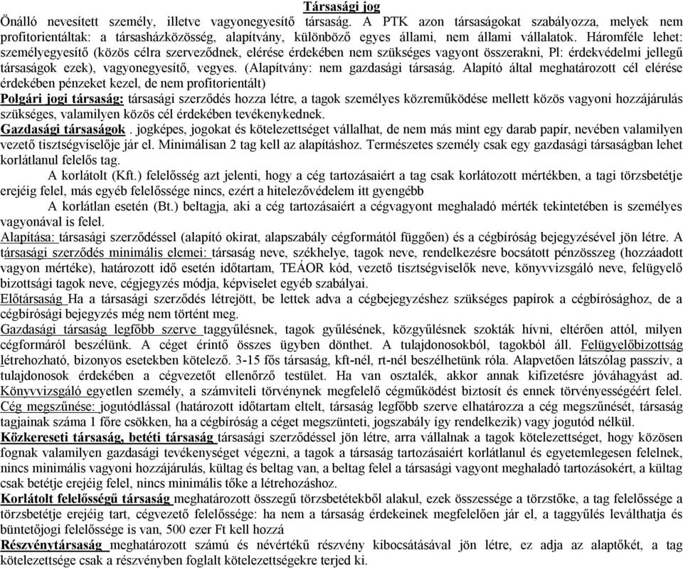 Háromféle lehet: személyegyesítő (közös célra szerveződnek, elérése érdekében nem szükséges vagyont összerakni, Pl: érdekvédelmi jellegű társaságok ezek), vagyonegyesítő, vegyes.