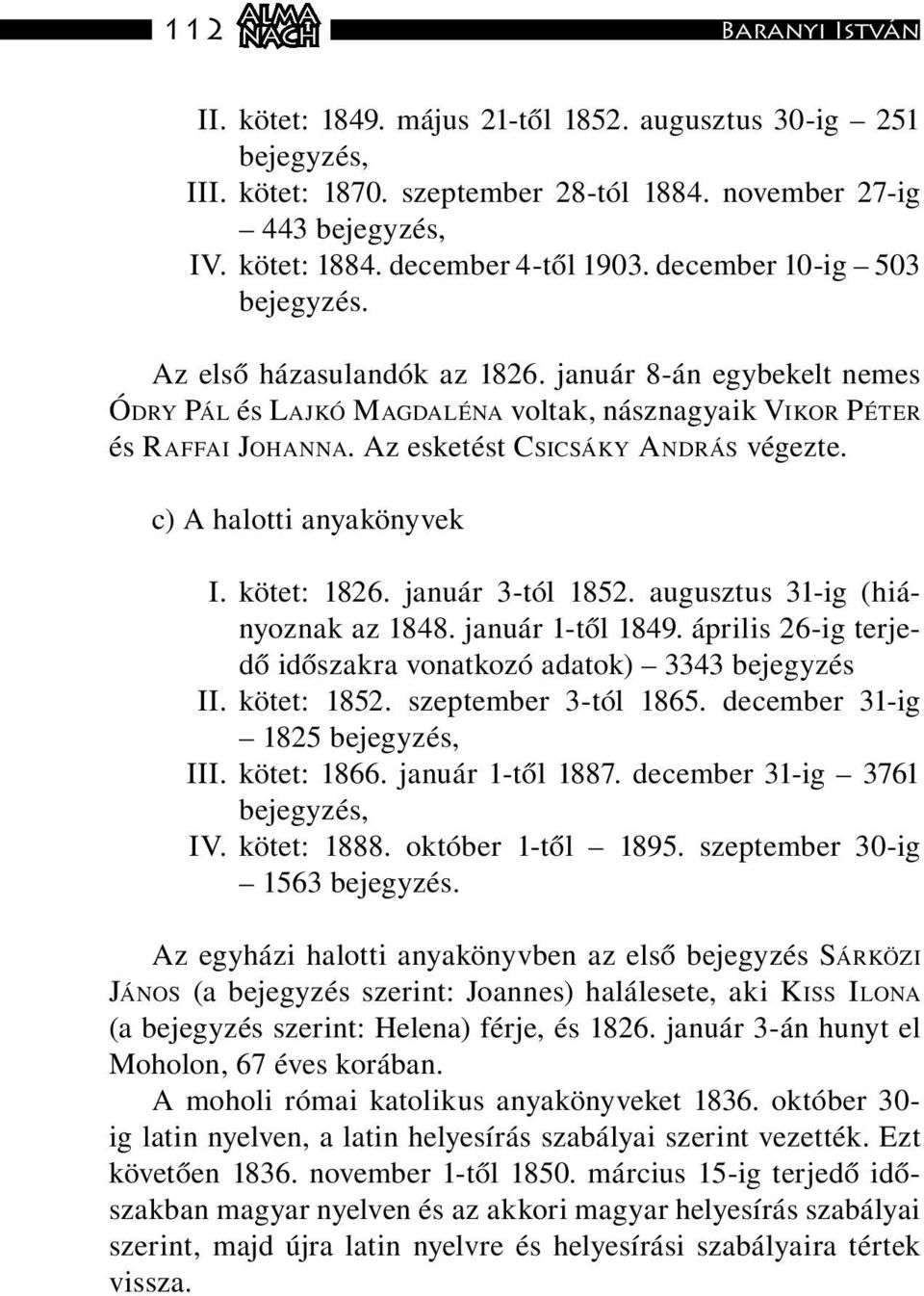 Az esketést CSICSÁKY ANDRÁS végezte. c) A halotti anyakönyvek I. kötet: 1826. január 3-tól 1852. augusztus 31-ig (hiányoznak az 1848. január 1-től 1849.