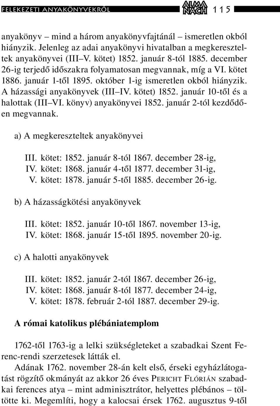 kötet) 1852. január 10-től és a halottak (III VI. könyv) anyakönyvei 1852. január 2-tól kezdődően megvannak. a) A megkereszteltek anyakönyvei III. kötet: 1852. január 8-tól 1867. december 28-ig, IV.