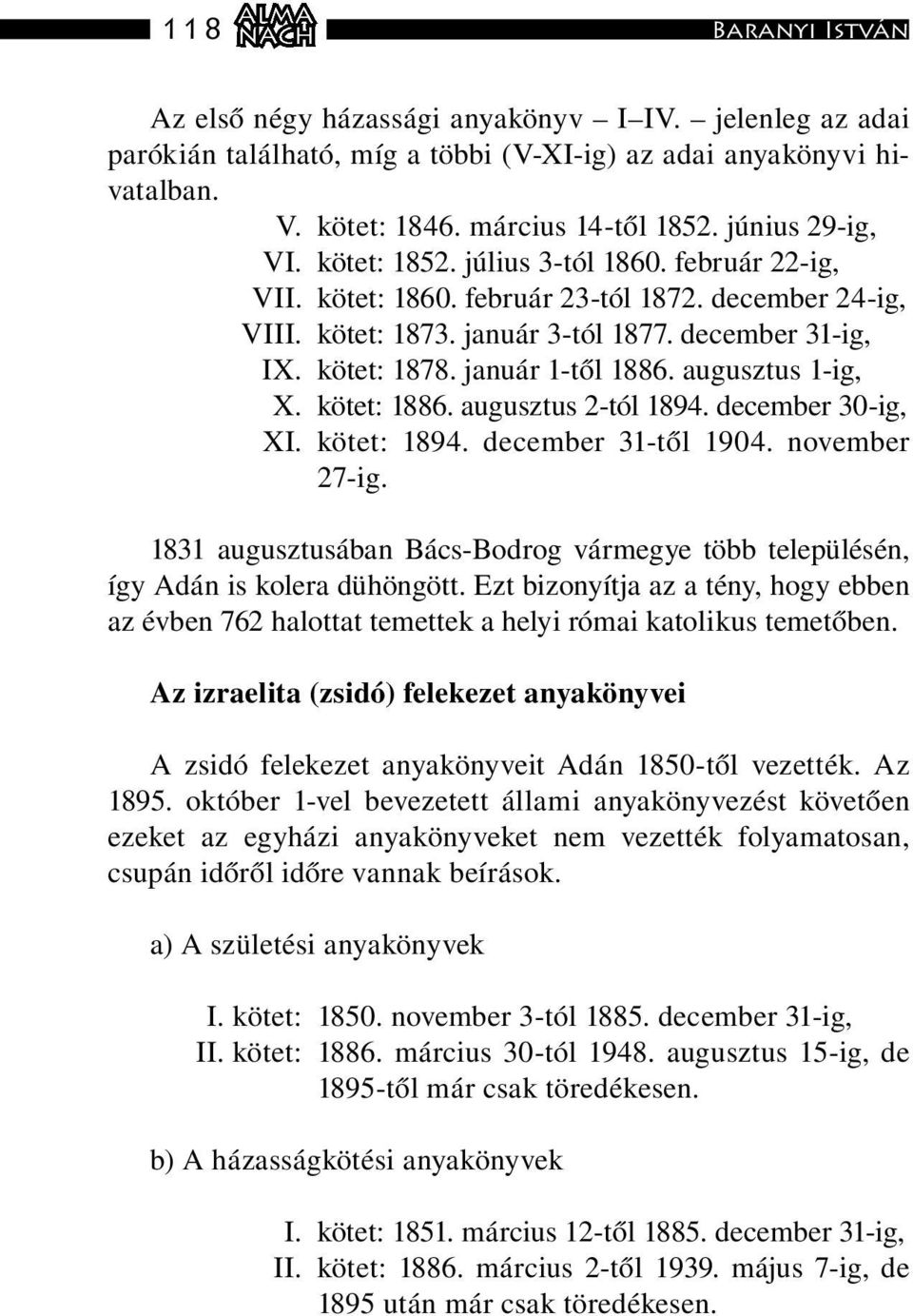 január 1-től 1886. augusztus 1-ig, X. kötet: 1886. augusztus 2-tól 1894. december 30-ig, XI. kötet: 1894. december 31-től 1904. november 27-ig.