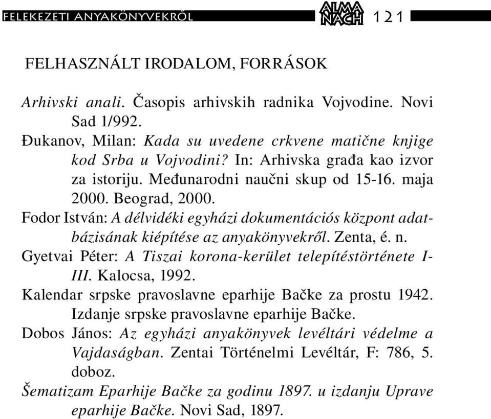 Fodor István: A délvidéki egyházi dokumentációs központ adatbázisának kiépítése az anyakönyvekről. Zenta, é. n. Gyetvai Péter: A Tiszai korona-kerület telepítéstörténete I- III. Kalocsa, 1992.