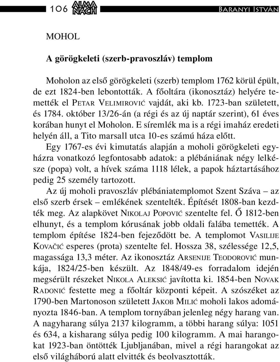 E síremlék ma is a régi imaház eredeti helyén áll, a Tito marsall utca 10-es számú háza előtt.