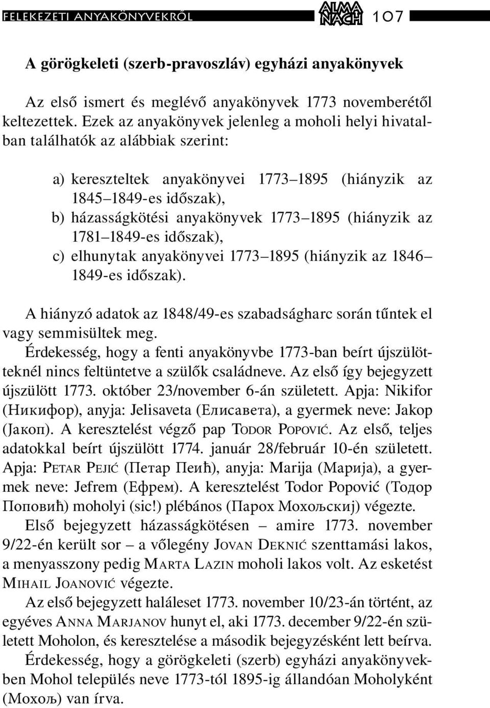 1895 (hiányzik az 1781 1849-es időszak), c) elhunytak anyakönyvei 1773 1895 (hiányzik az 1846 1849-es időszak). A hiányzó adatok az 1848/49-es szabadságharc során tűntek el vagy semmisültek meg.