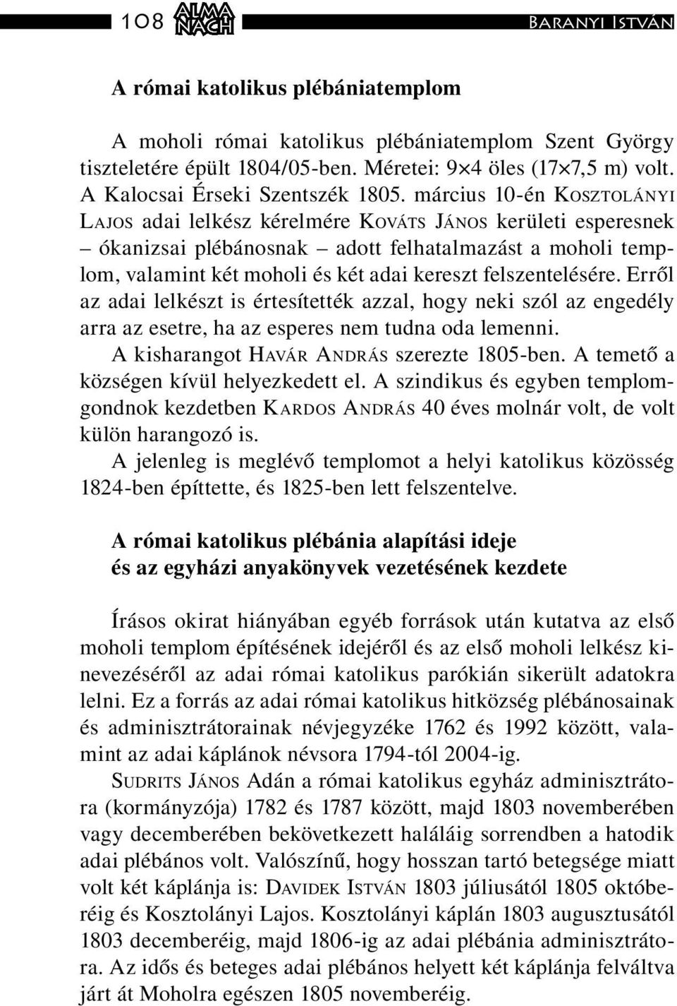 március 10-én KOSZTOLÁNYI LAJOS adai lelkész kérelmére KOVÁTS JÁNOS kerületi esperesnek ókanizsai plébánosnak adott felhatalmazást a moholi templom, valamint két moholi és két adai kereszt