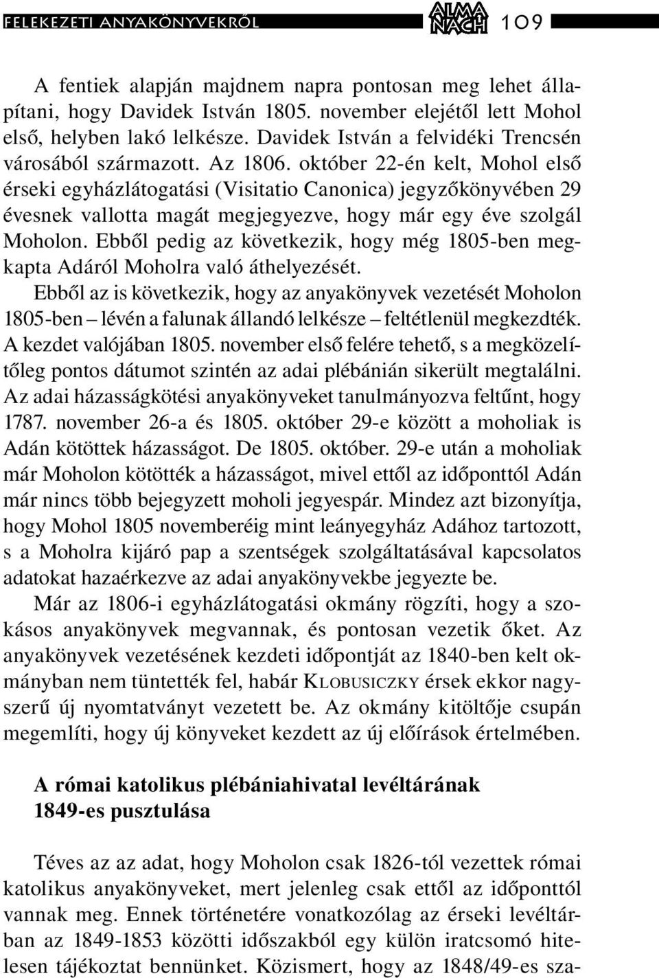 október 22-én kelt, Mohol első érseki egyházlátogatási (Visitatio Canonica) jegyzőkönyvében 29 évesnek vallotta magát megjegyezve, hogy már egy éve szolgál Moholon.