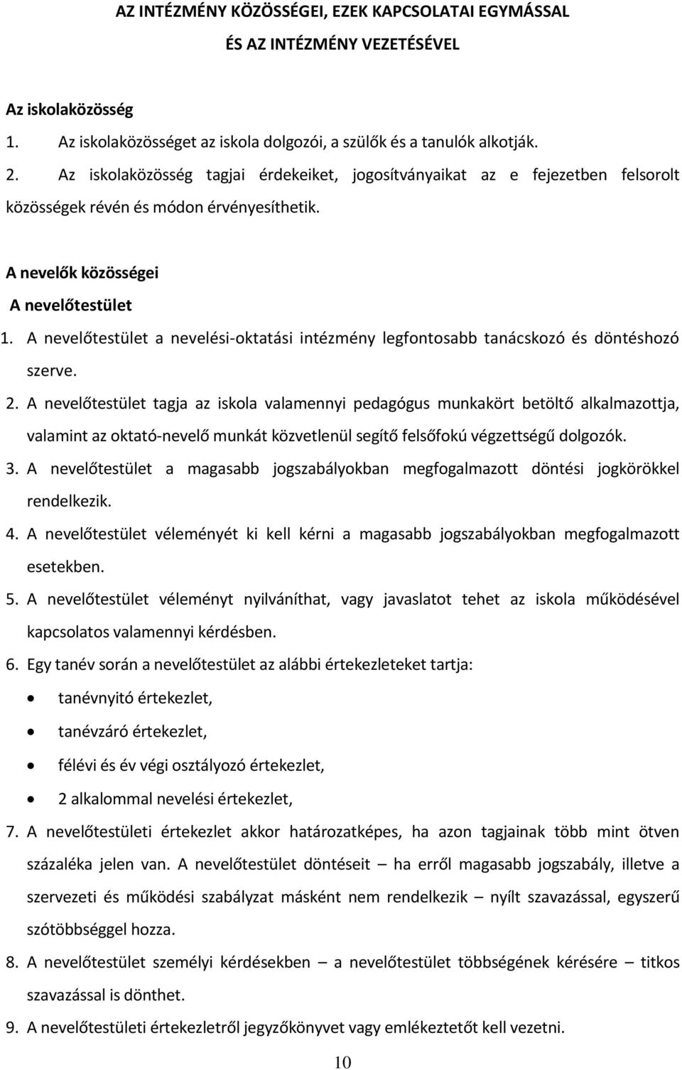 A nevelőtestület a nevelési-oktatási intézmény legfontosabb tanácskozó és döntéshozó szerve. 2.