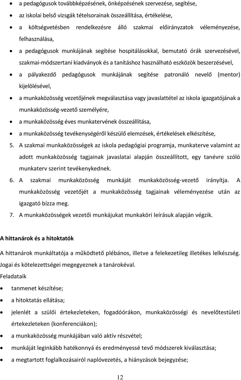 pályakezdő pedagógusok munkájának segítése patronáló nevelő (mentor) kijelölésével, a munkaközösség vezetőjének megválasztása vagy javaslattétel az iskola igazgatójának a munkaközösség-vezető