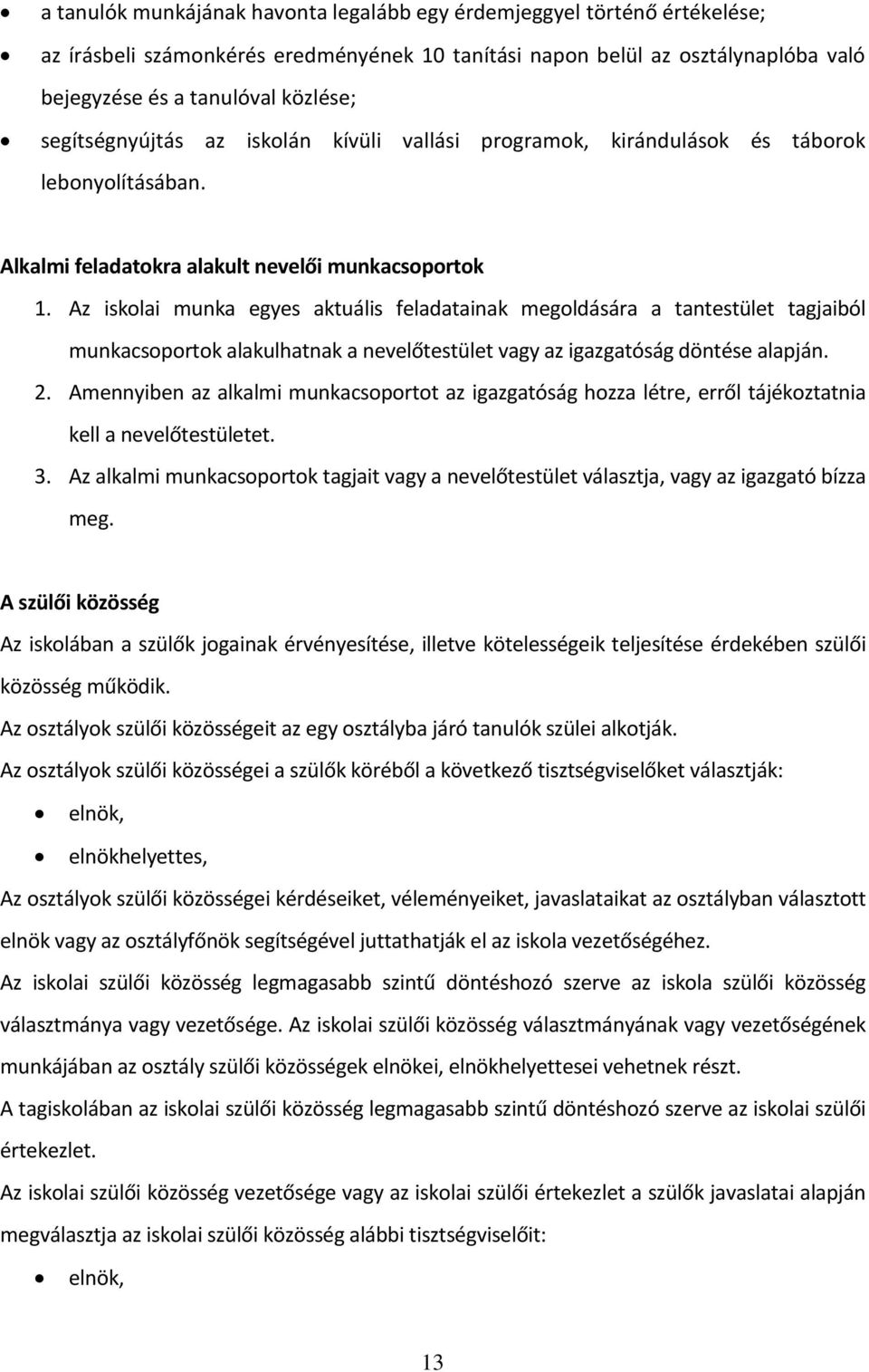 Az iskolai munka egyes aktuális feladatainak megoldására a tantestület tagjaiból munkacsoportok alakulhatnak a nevelőtestület vagy az igazgatóság döntése alapján. 2.