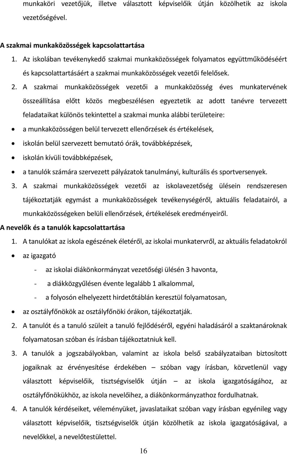 A szakmai munkaközösségek vezetői a munkaközösség éves munkatervének összeállítása előtt közös megbeszélésen egyeztetik az adott tanévre tervezett feladataikat különös tekintettel a szakmai munka