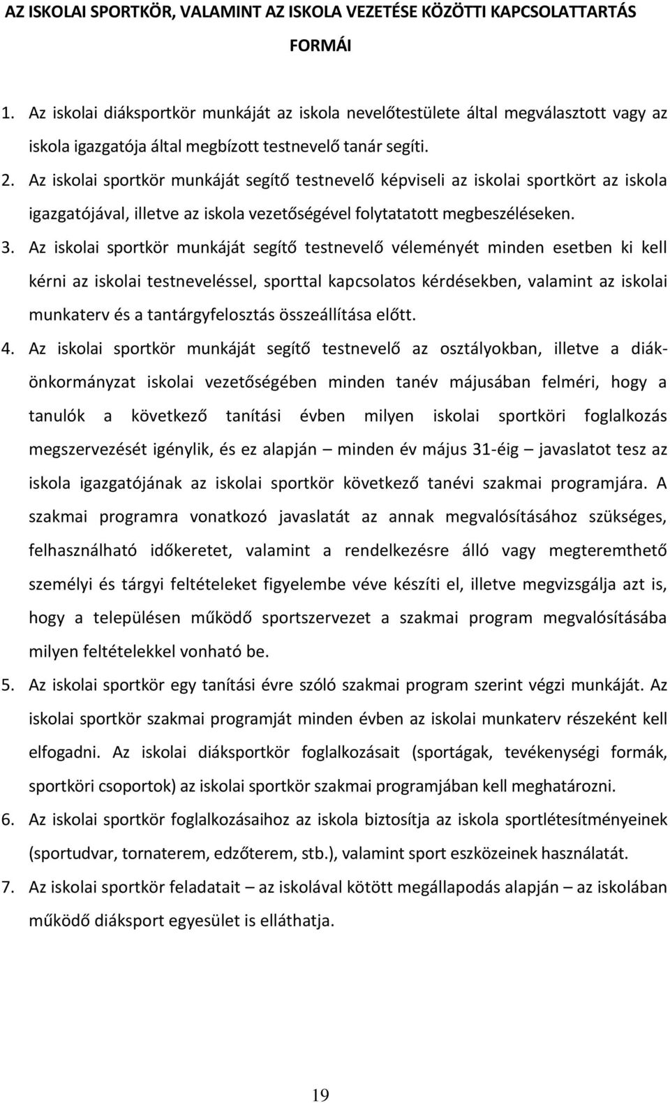 Az iskolai sportkör munkáját segítő testnevelő képviseli az iskolai sportkört az iskola igazgatójával, illetve az iskola vezetőségével folytatatott megbeszéléseken. 3.