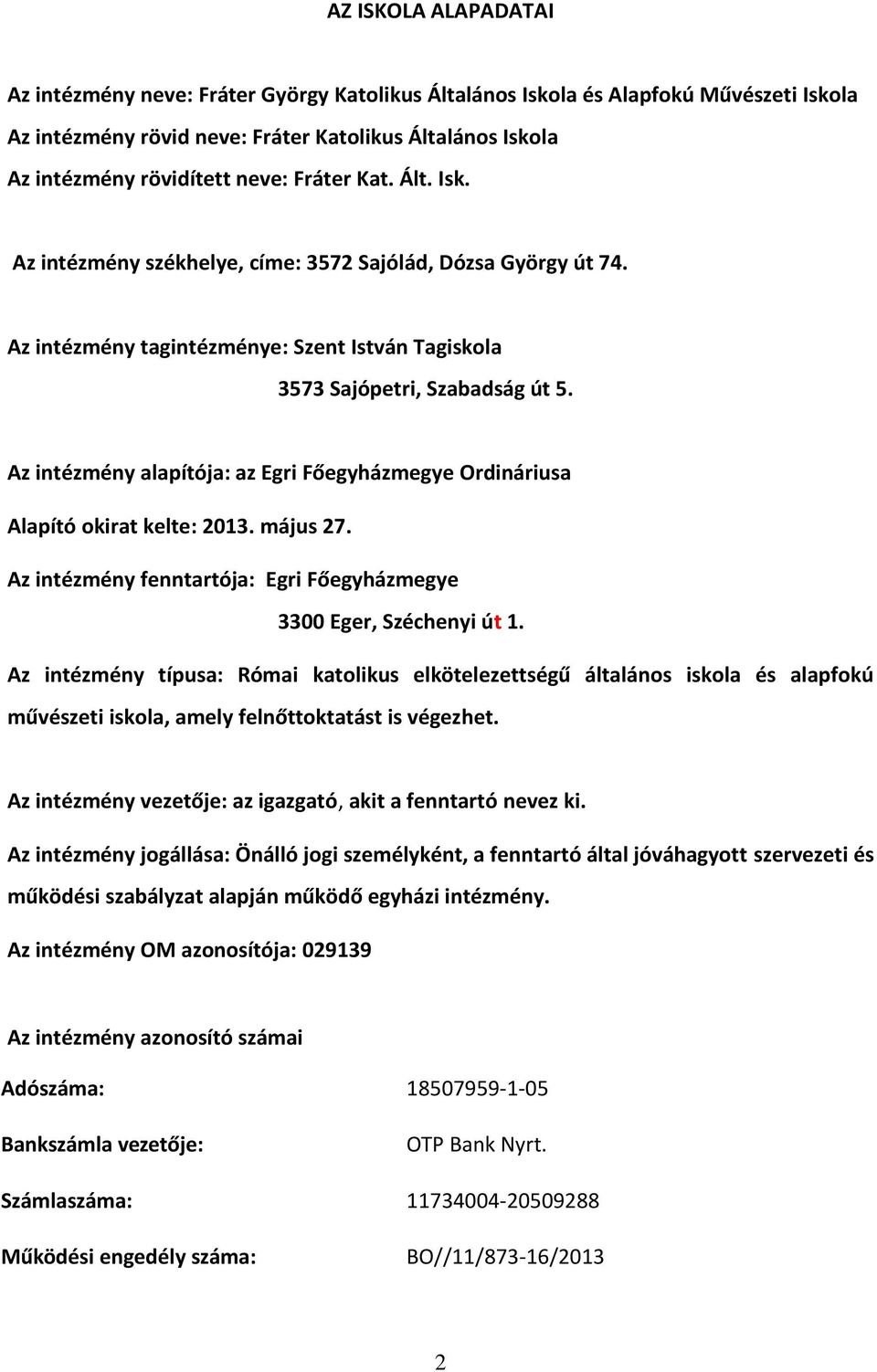 Az intézmény alapítója: az Egri Főegyházmegye Ordináriusa Alapító okirat kelte: 2013. május 27. Az intézmény fenntartója: Egri Főegyházmegye 3300 Eger, Széchenyi út 1.