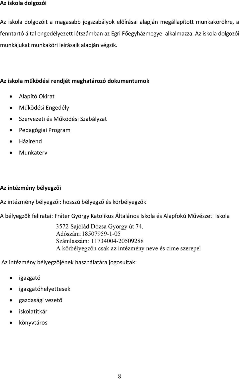 Az iskola működési rendjét meghatározó dokumentumok Alapító Okirat Működési Engedély Szervezeti és Működési Szabályzat Pedagógiai Program Házirend Munkaterv Az intézmény bélyegzői Az intézmény