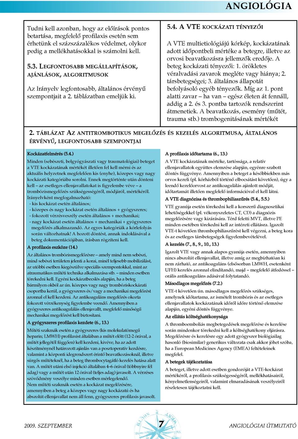 A VTE KOCKÁZATI TÉNYEZÕI A VTE multietiológiájú kórkép, kockázatának adott idõpontbeli mértéke a betegre, illetve az orvosi beavatkozásra jellemzõk eredõje. A beteg kockázati tényezõi: 1.