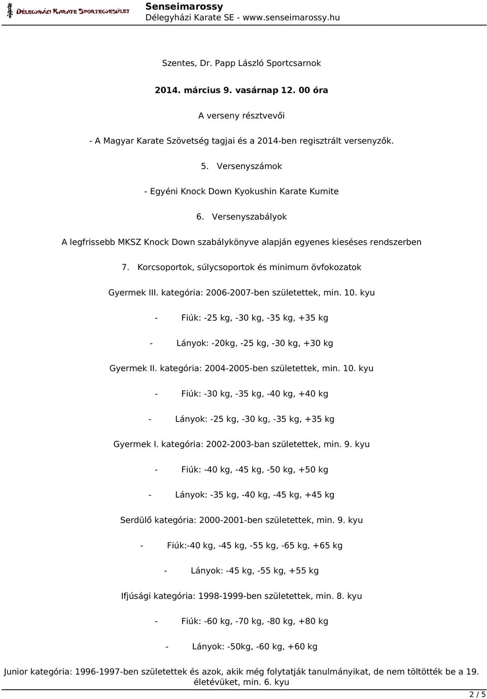 Korcsoportok, súlycsoportok és minimum övfokozatok Gyermek III. kategória: 2006-2007-ben születettek, min. 10.