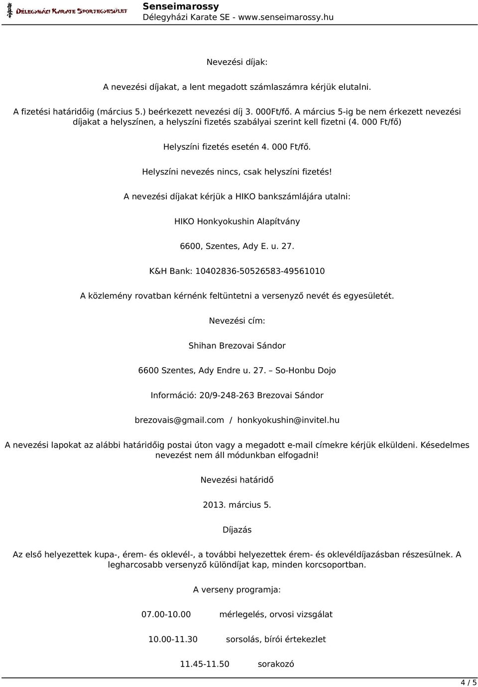 A nevezési díjakat kérjük a HIKO bankszámlájára utalni: HIKO Honkyokushin Alapítvány 6600, Szentes, Ady E. u. 27.