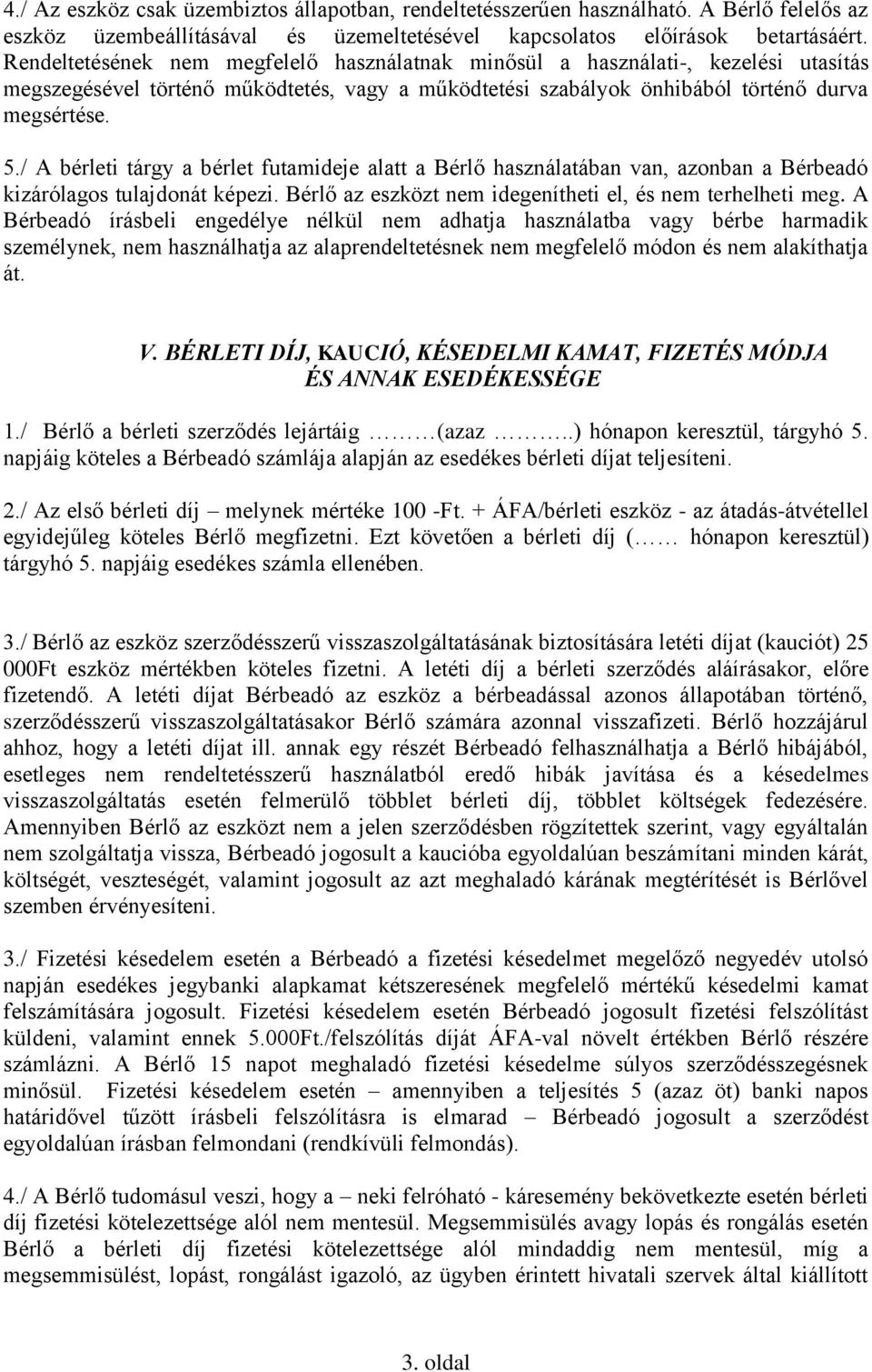 / A bérleti tárgy a bérlet futamideje alatt a Bérlő használatában van, azonban a Bérbeadó kizárólagos tulajdonát képezi. Bérlő az eszközt nem idegenítheti el, és nem terhelheti meg.