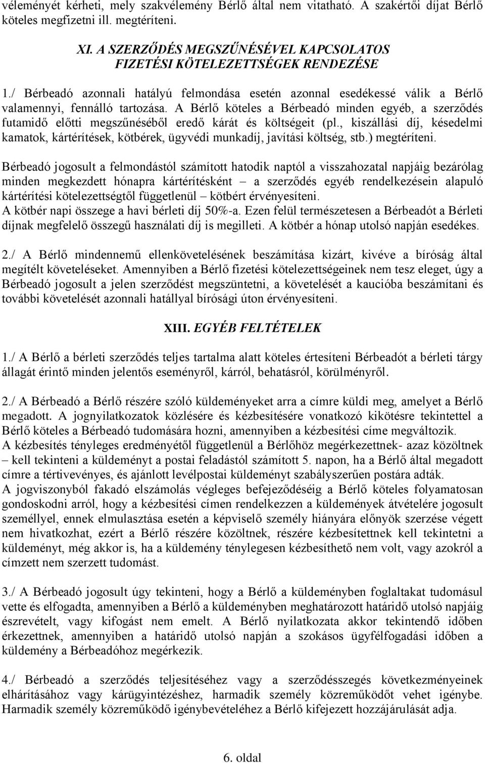 A Bérlő köteles a Bérbeadó minden egyéb, a szerződés futamidő előtti megszűnéséből eredő kárát és költségeit (pl.